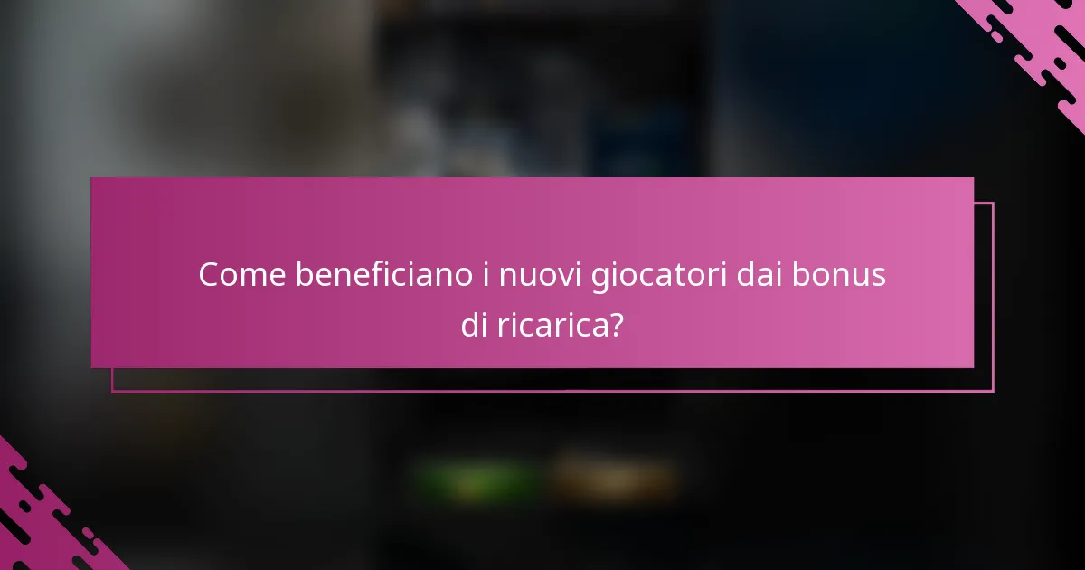 Come beneficiano i nuovi giocatori dai bonus di ricarica?