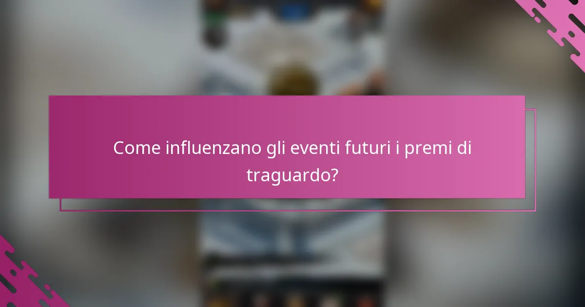Come influenzano gli eventi futuri i premi di traguardo?