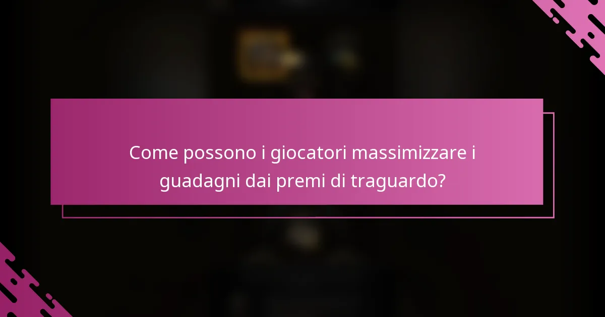 Come possono i giocatori massimizzare i guadagni dai premi di traguardo?