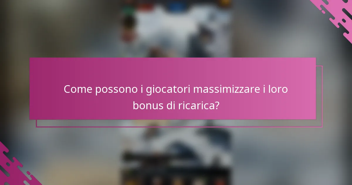 Come possono i giocatori massimizzare i loro bonus di ricarica?