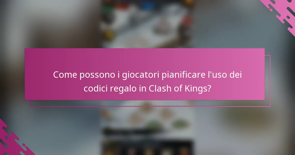 Come possono i giocatori pianificare l'uso dei codici regalo in Clash of Kings?