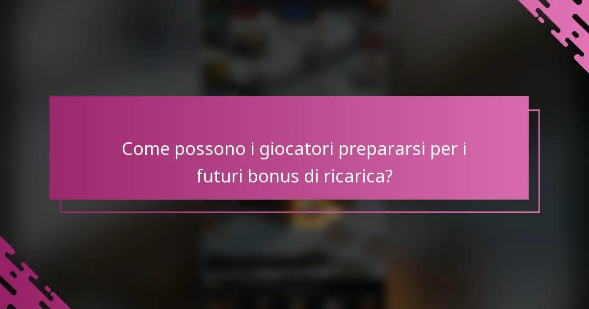 Come possono i giocatori prepararsi per i futuri bonus di ricarica?