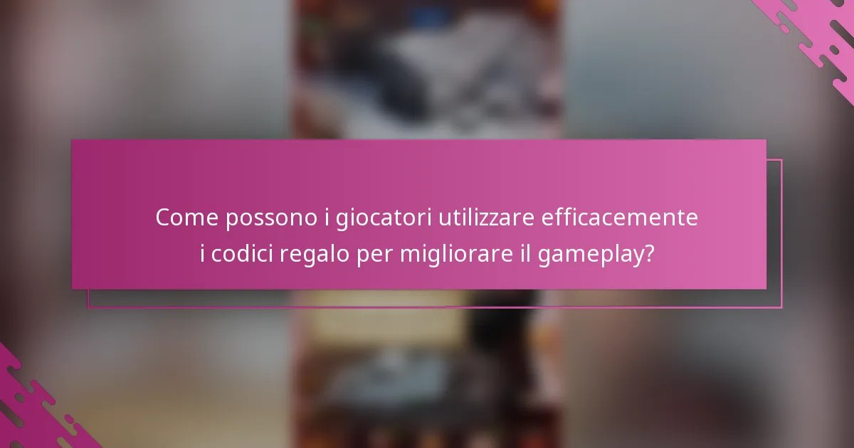 Come possono i giocatori utilizzare efficacemente i codici regalo per migliorare il gameplay?