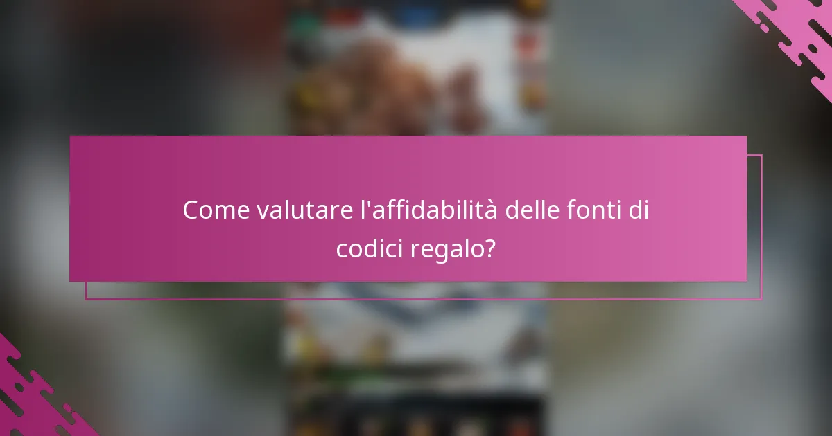 Come valutare l'affidabilità delle fonti di codici regalo?