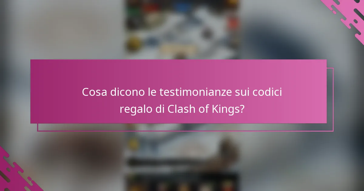 Cosa dicono le testimonianze sui codici regalo di Clash of Kings?