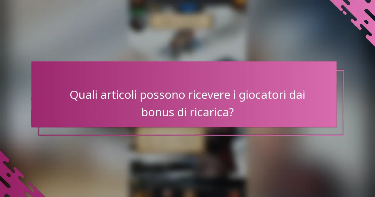 Quali articoli possono ricevere i giocatori dai bonus di ricarica?