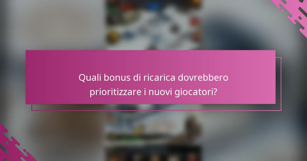 Quali bonus di ricarica dovrebbero prioritizzare i nuovi giocatori?