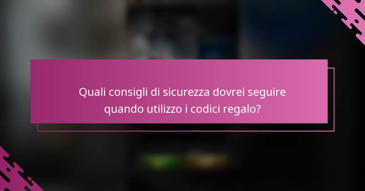 Quali consigli di sicurezza dovrei seguire quando utilizzo i codici regalo?