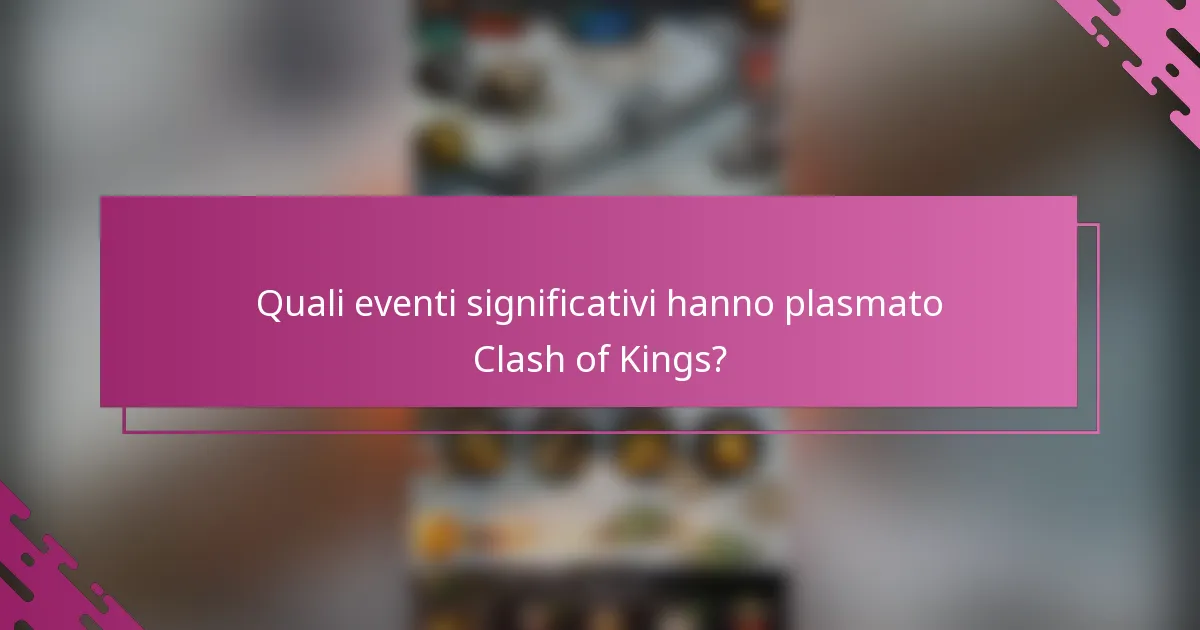 Quali eventi significativi hanno plasmato Clash of Kings?
