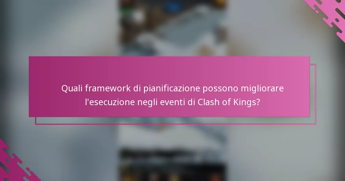 Quali framework di pianificazione possono migliorare l'esecuzione negli eventi di Clash of Kings?