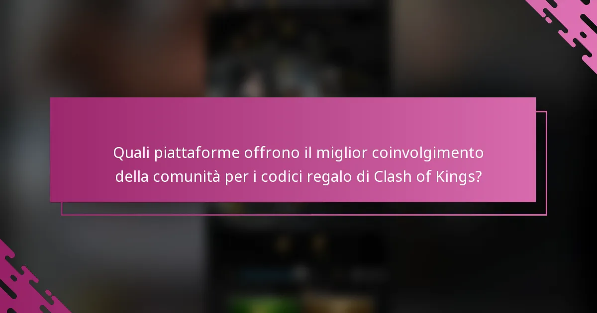 Quali piattaforme offrono il miglior coinvolgimento della comunità per i codici regalo di Clash of Kings?