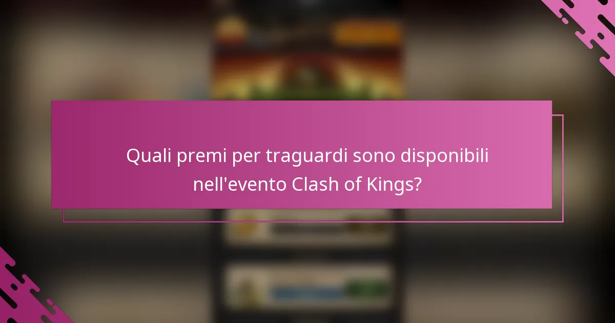 Quali premi per traguardi sono disponibili nell'evento Clash of Kings?