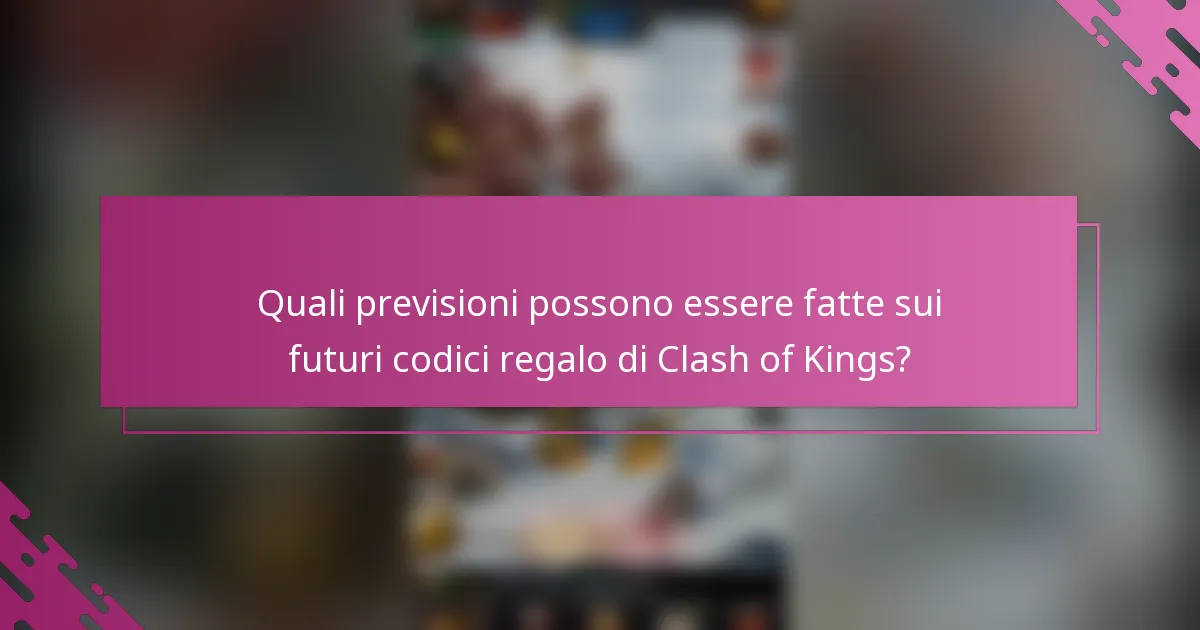 Quali previsioni possono essere fatte sui futuri codici regalo di Clash of Kings?