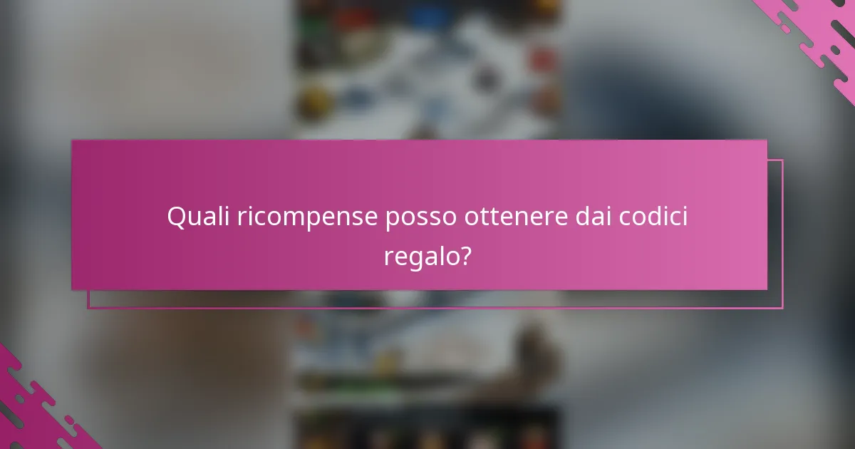 Quali ricompense posso ottenere dai codici regalo?