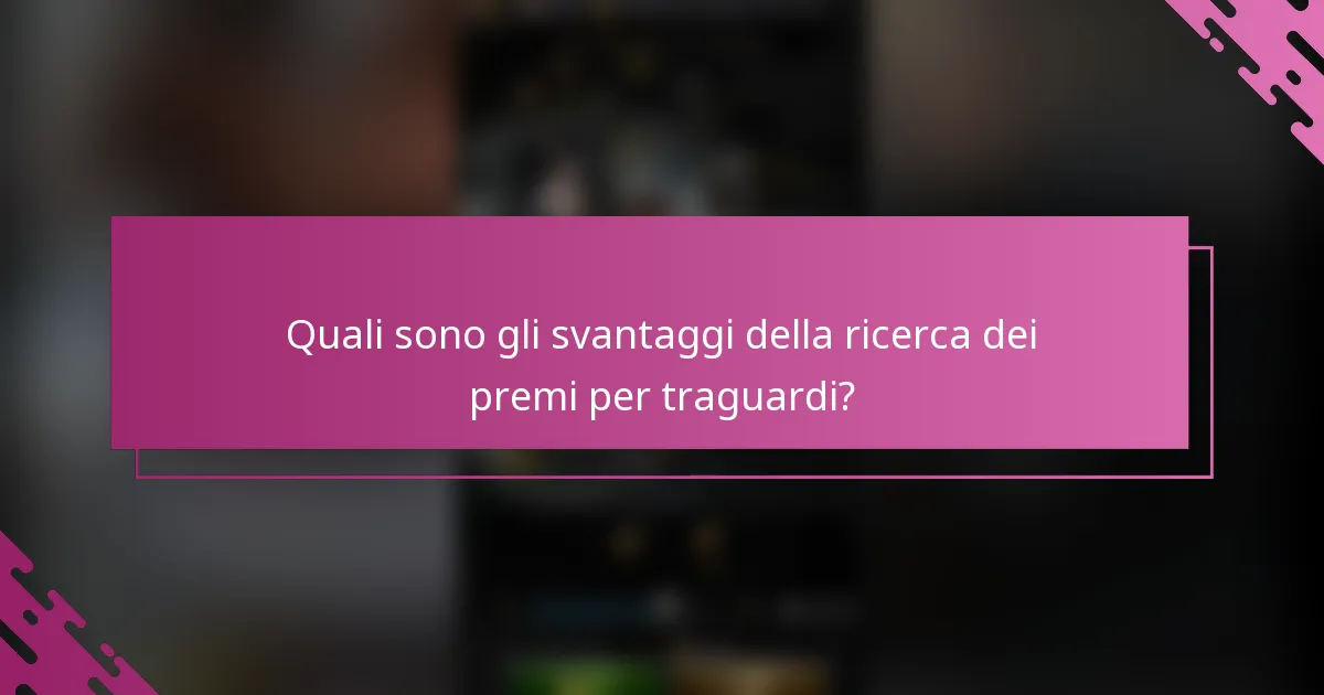 Quali sono gli svantaggi della ricerca dei premi per traguardi?