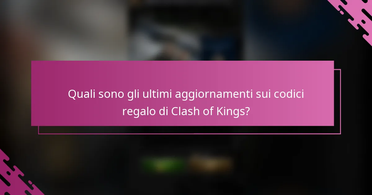 Quali sono gli ultimi aggiornamenti sui codici regalo di Clash of Kings?
