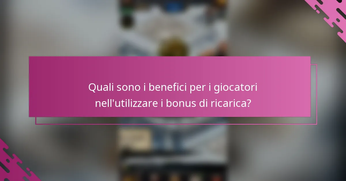 Quali sono i benefici per i giocatori nell'utilizzare i bonus di ricarica?
