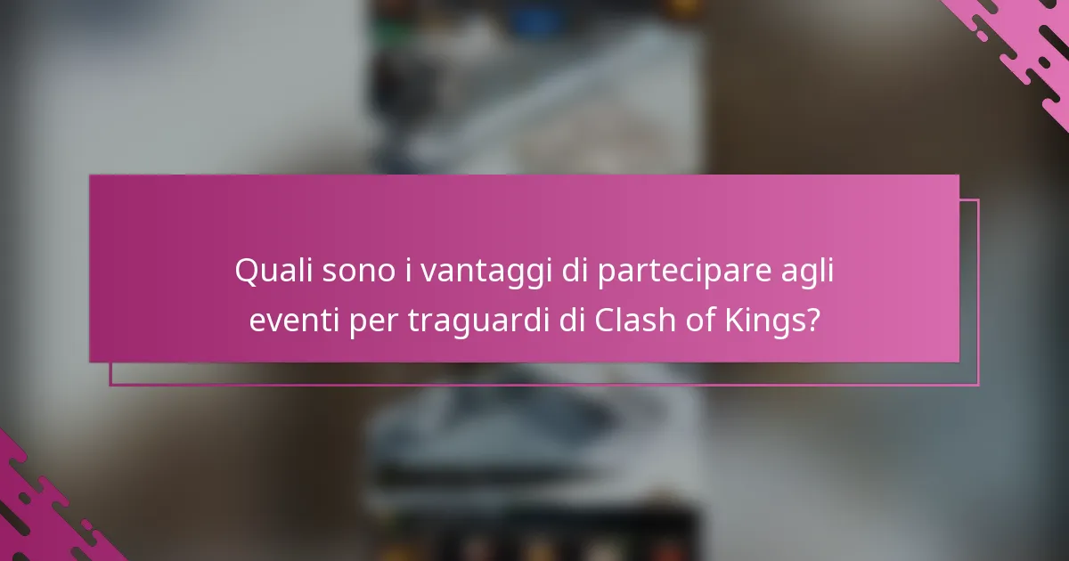 Quali sono i vantaggi di partecipare agli eventi per traguardi di Clash of Kings?