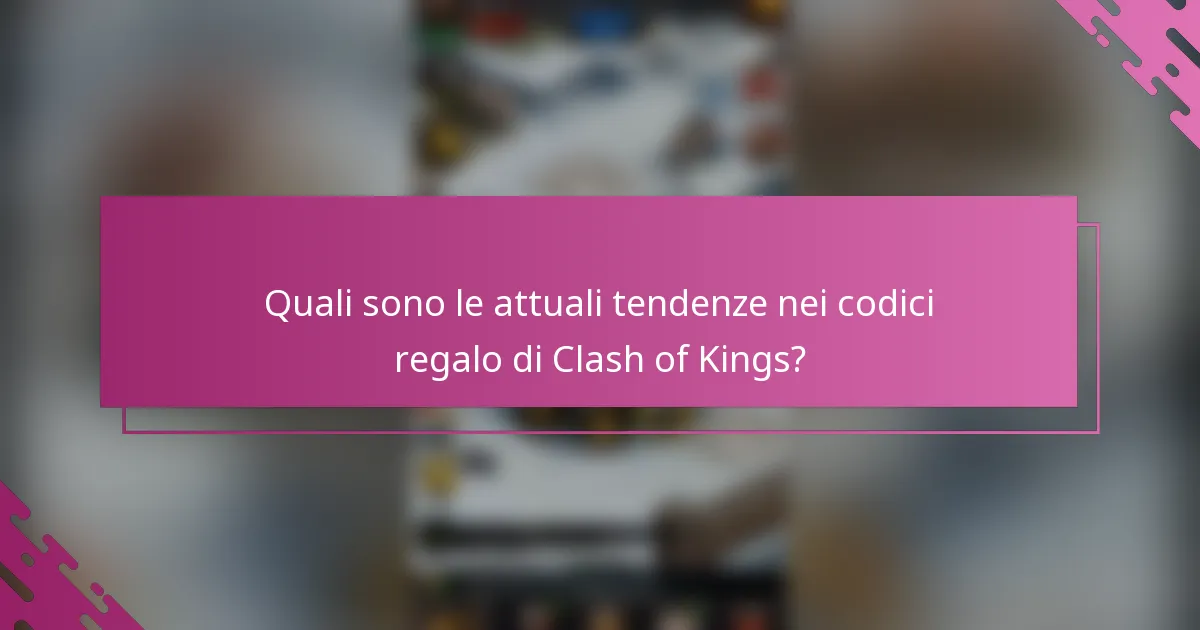 Quali sono le attuali tendenze nei codici regalo di Clash of Kings?
