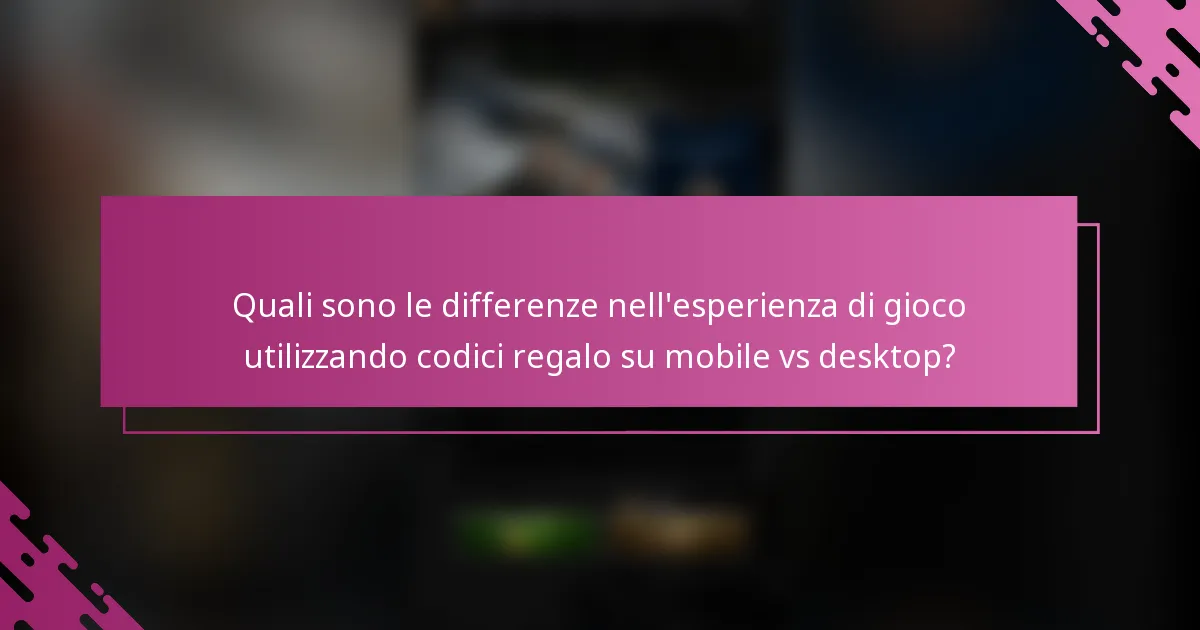 Quali sono le differenze nell'esperienza di gioco utilizzando codici regalo su mobile vs desktop?