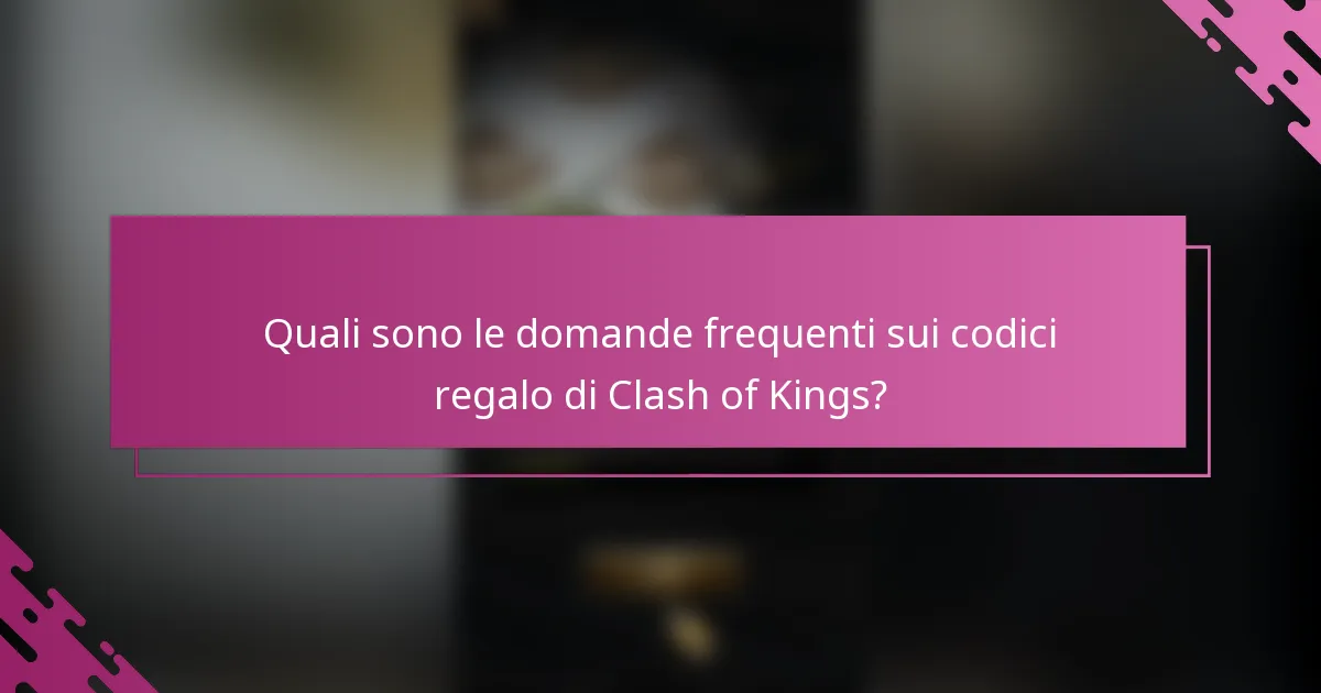 Quali sono le domande frequenti sui codici regalo di Clash of Kings?