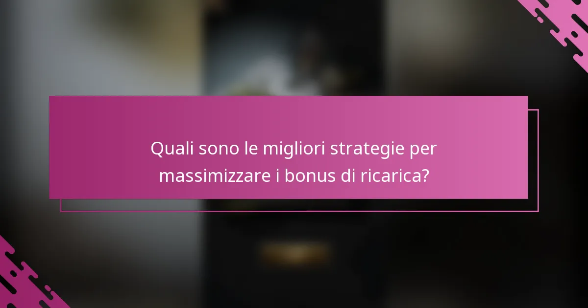 Quali sono le migliori strategie per massimizzare i bonus di ricarica?